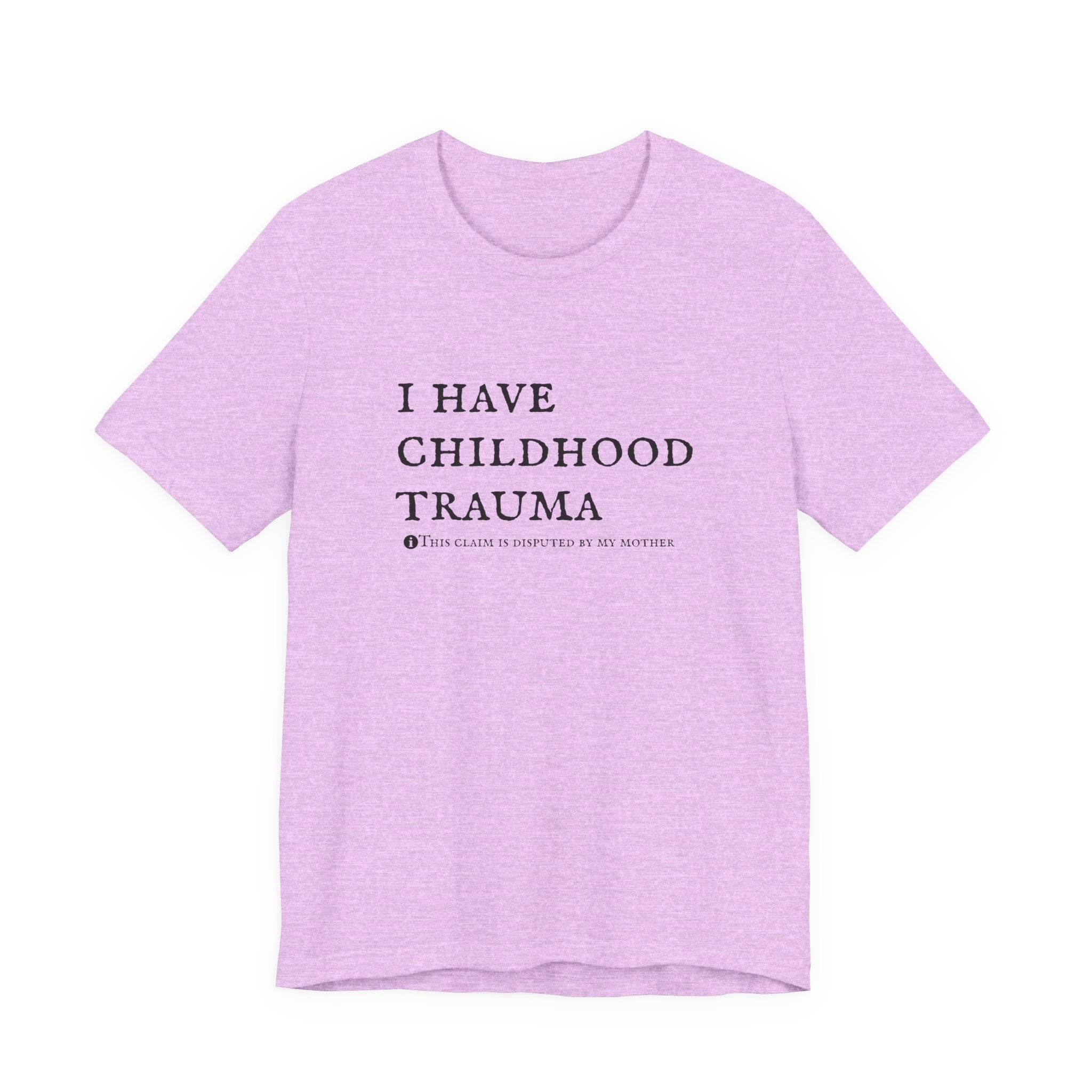 Funny 'I Have Childhood Trauma (This Claim Is Disputed By My Mother)' T-Shirt
