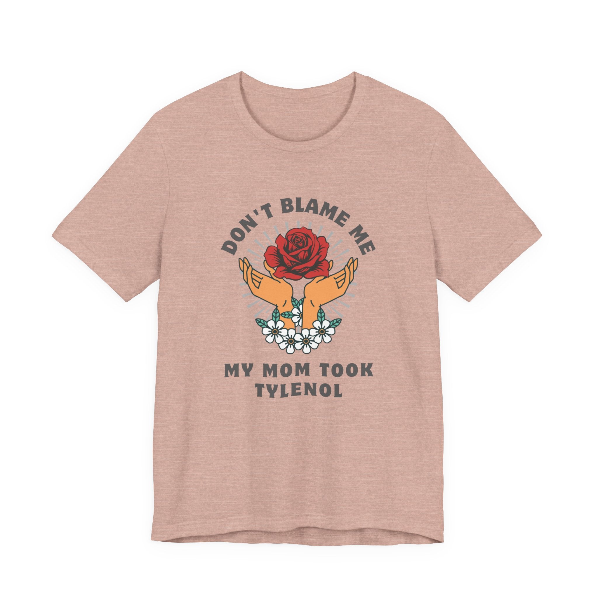 Don't Blame Me, My Mom Took Tylenol - Sarcastic Shirt
