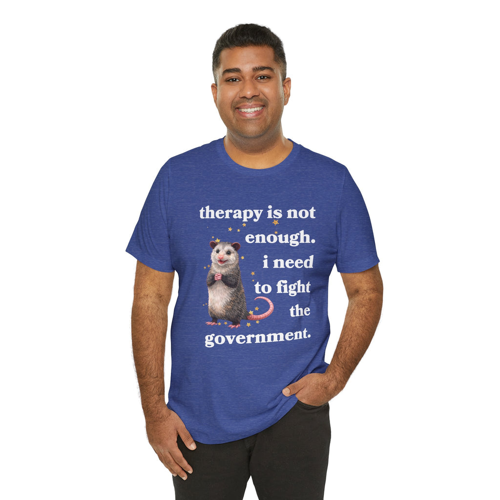 therapy is not enough. i need to fight the government Bella + Canvas T-shirt
