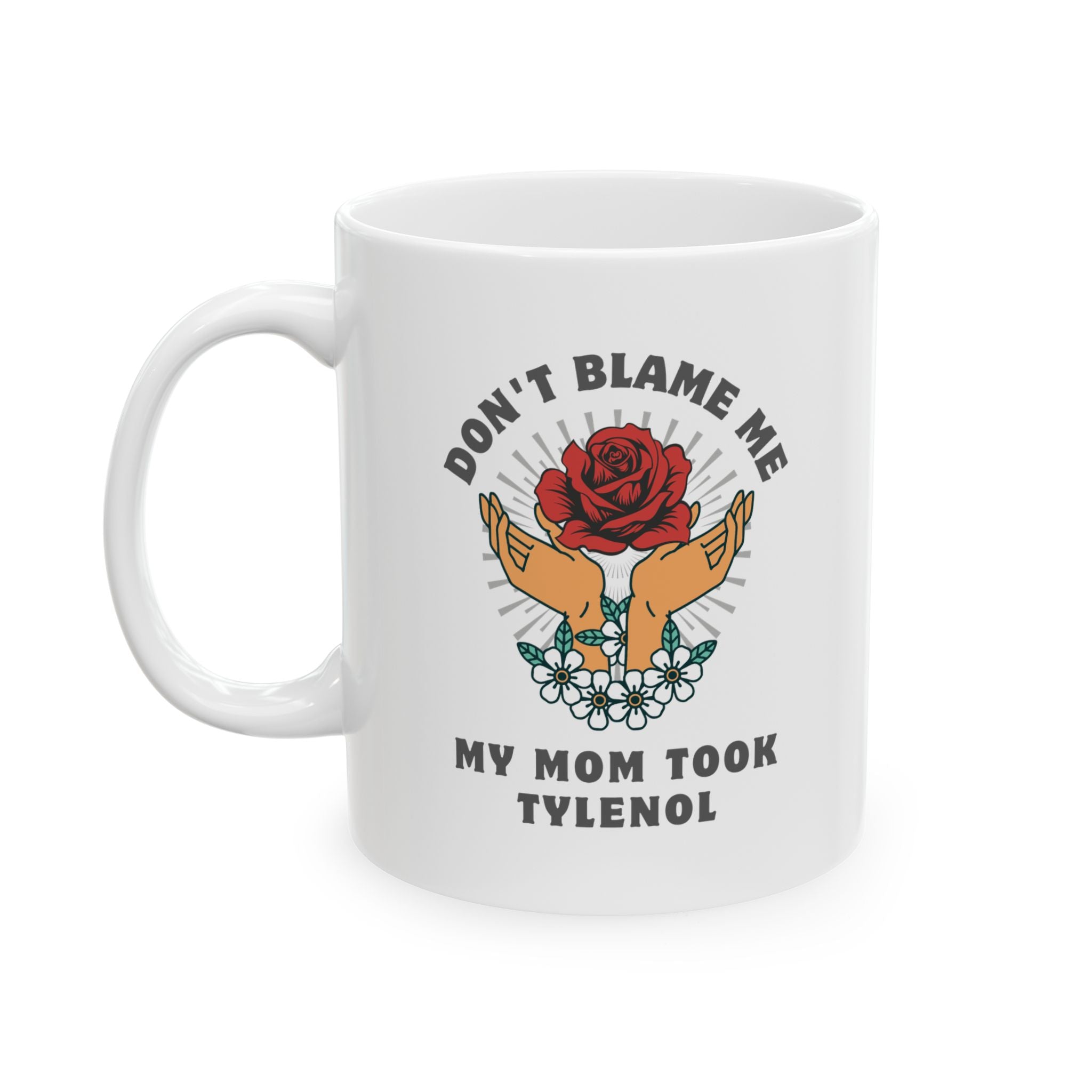 Don't Blame Me, My Mom Took Tylenol Ceramic Coffee Mug (11oz, 15oz)