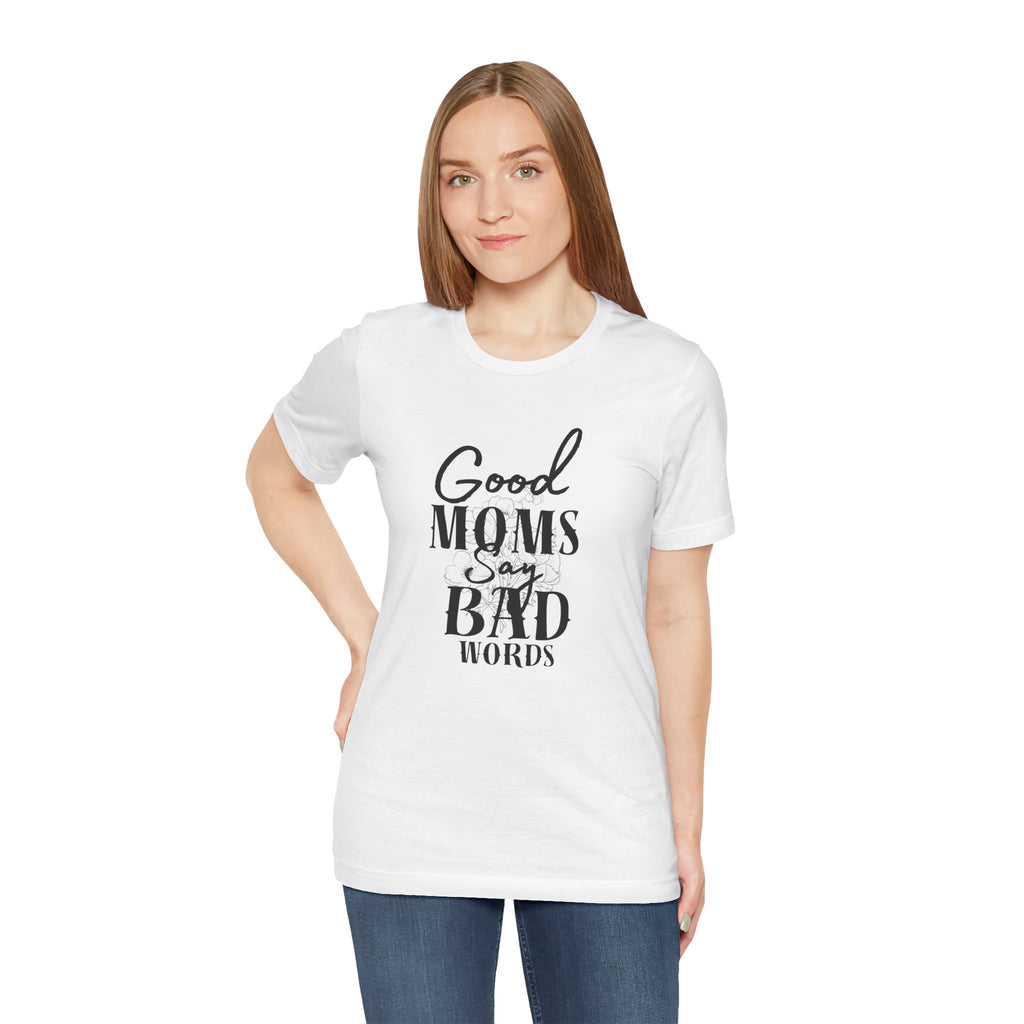 Good Moms Say Bad Words Bella + Canvas T-Shirt