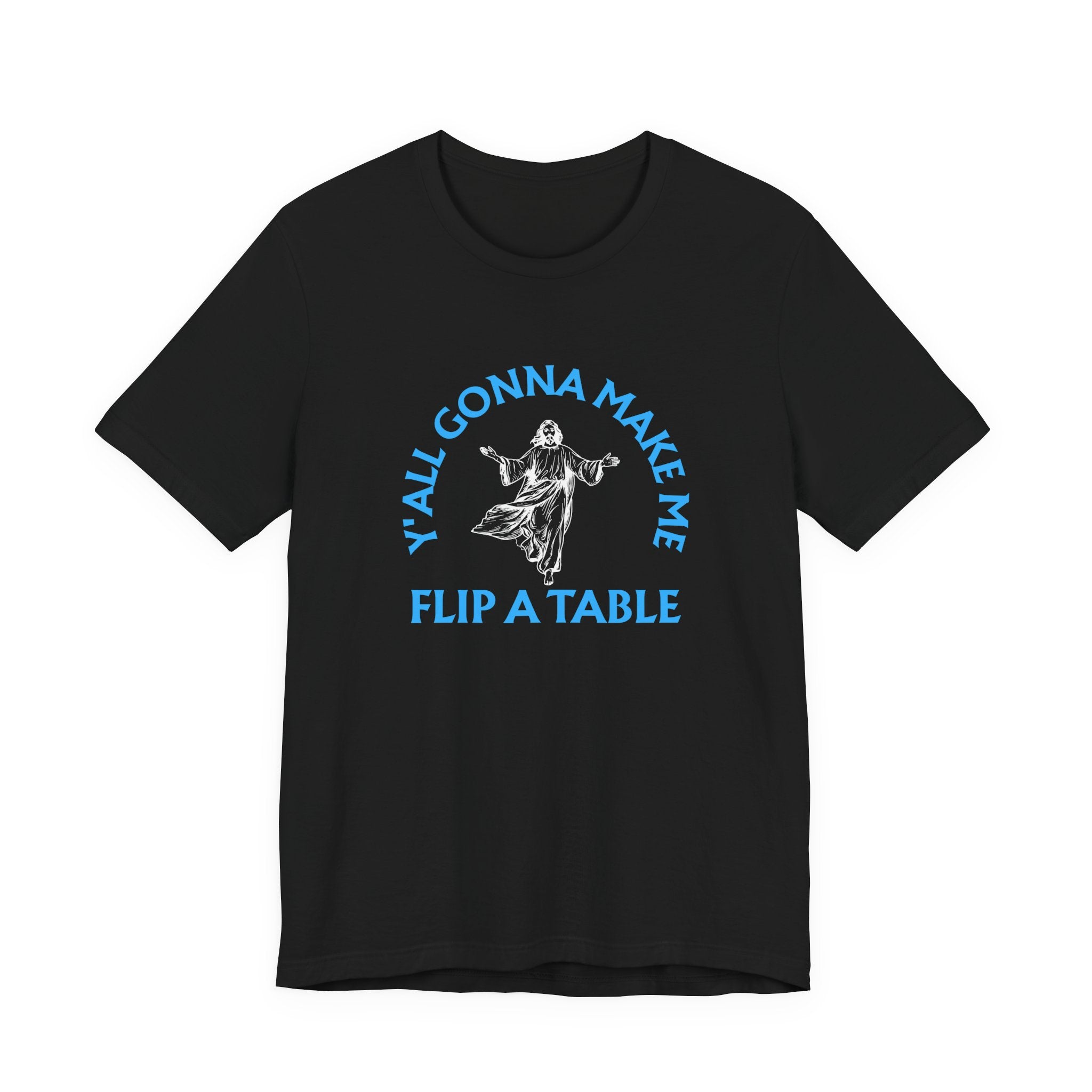 Jesus Y'all Gonna Make Me Flip A Table - Funny Jesus T-Shirt