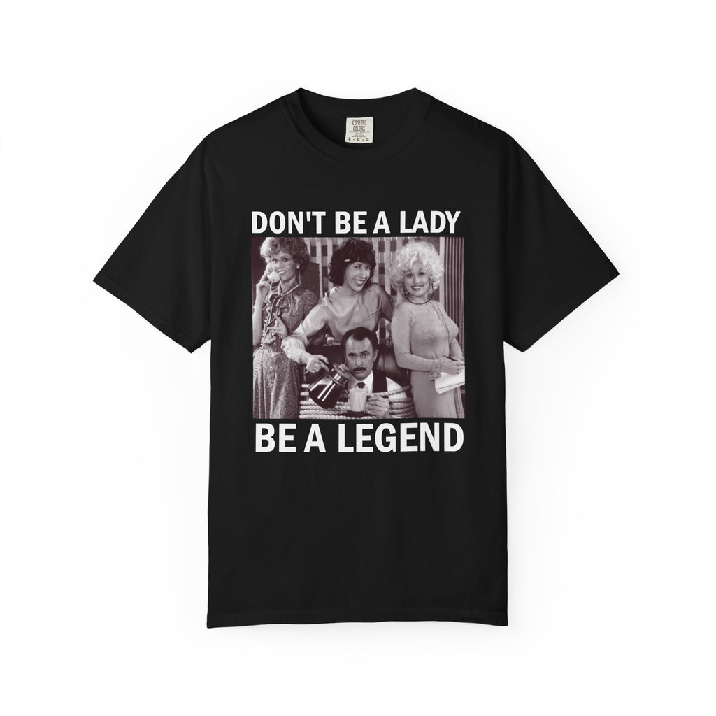 Don’t Be a Lady Be a Legend 9 to 5 Comfort Colors T-Shirt