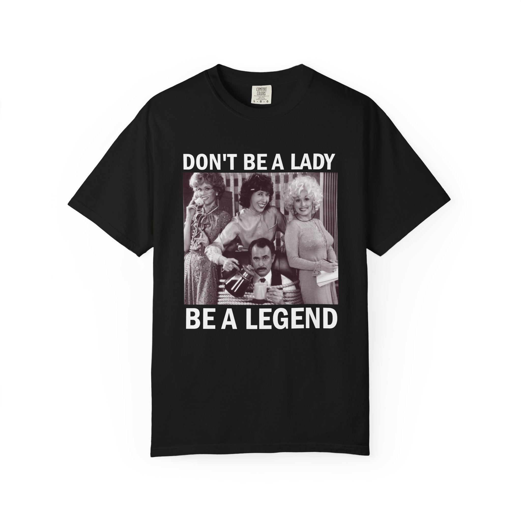Don’t Be a Lady Be a Legend 9 to 5 Comfort Colors T-Shirt