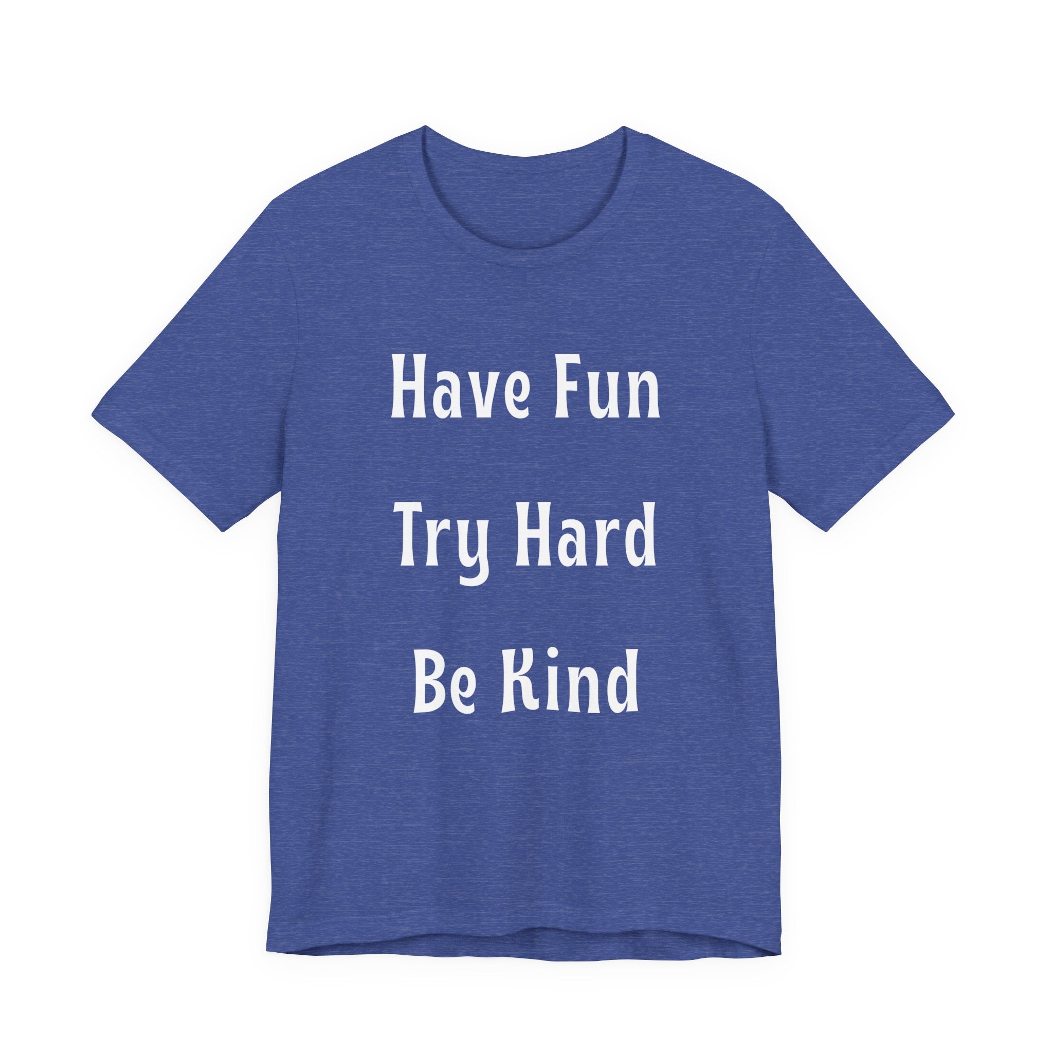 Have Fun Try Hard Be Kind Bella + Canvas T-Shirt