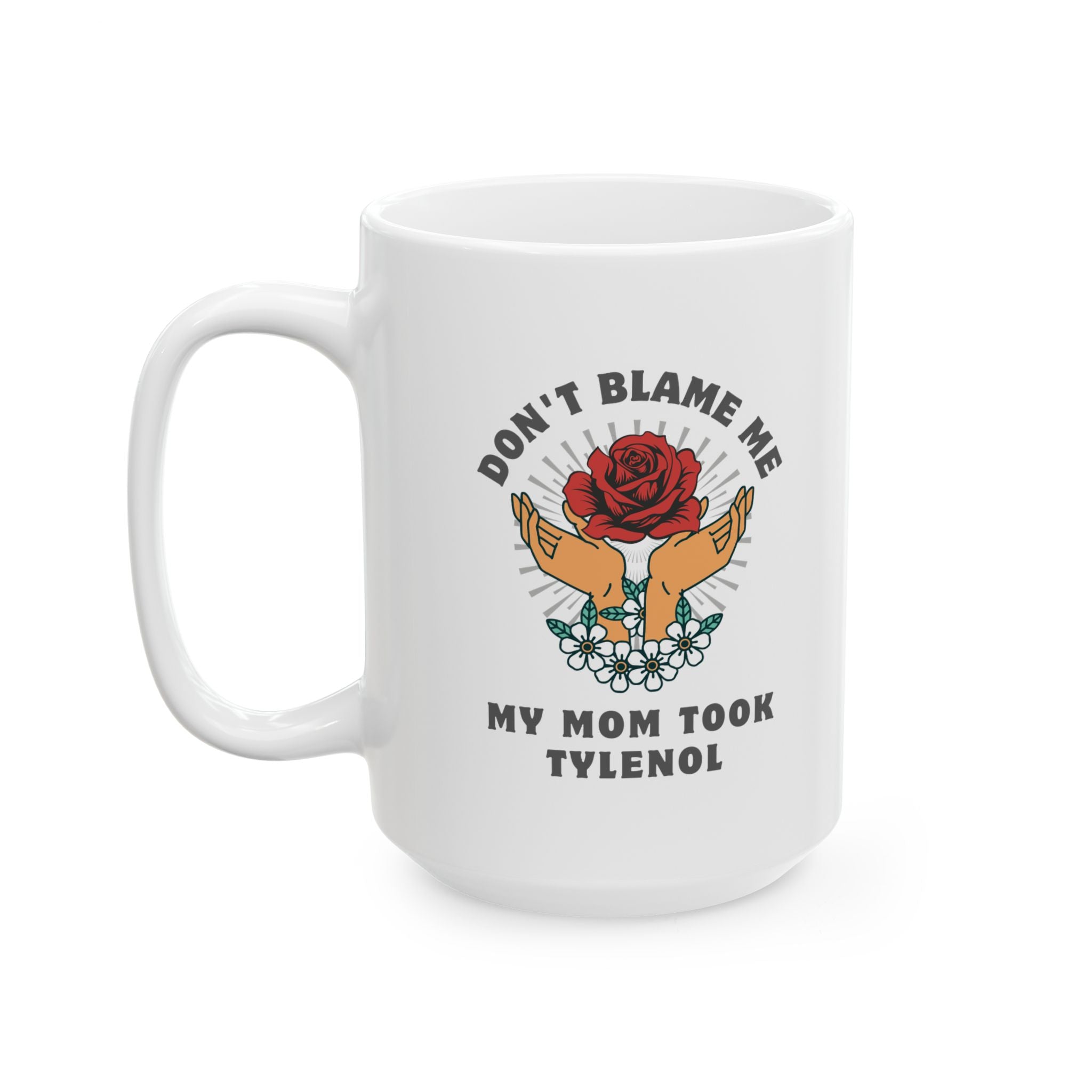 Don't Blame Me, My Mom Took Tylenol Ceramic Coffee Mug (11oz, 15oz)