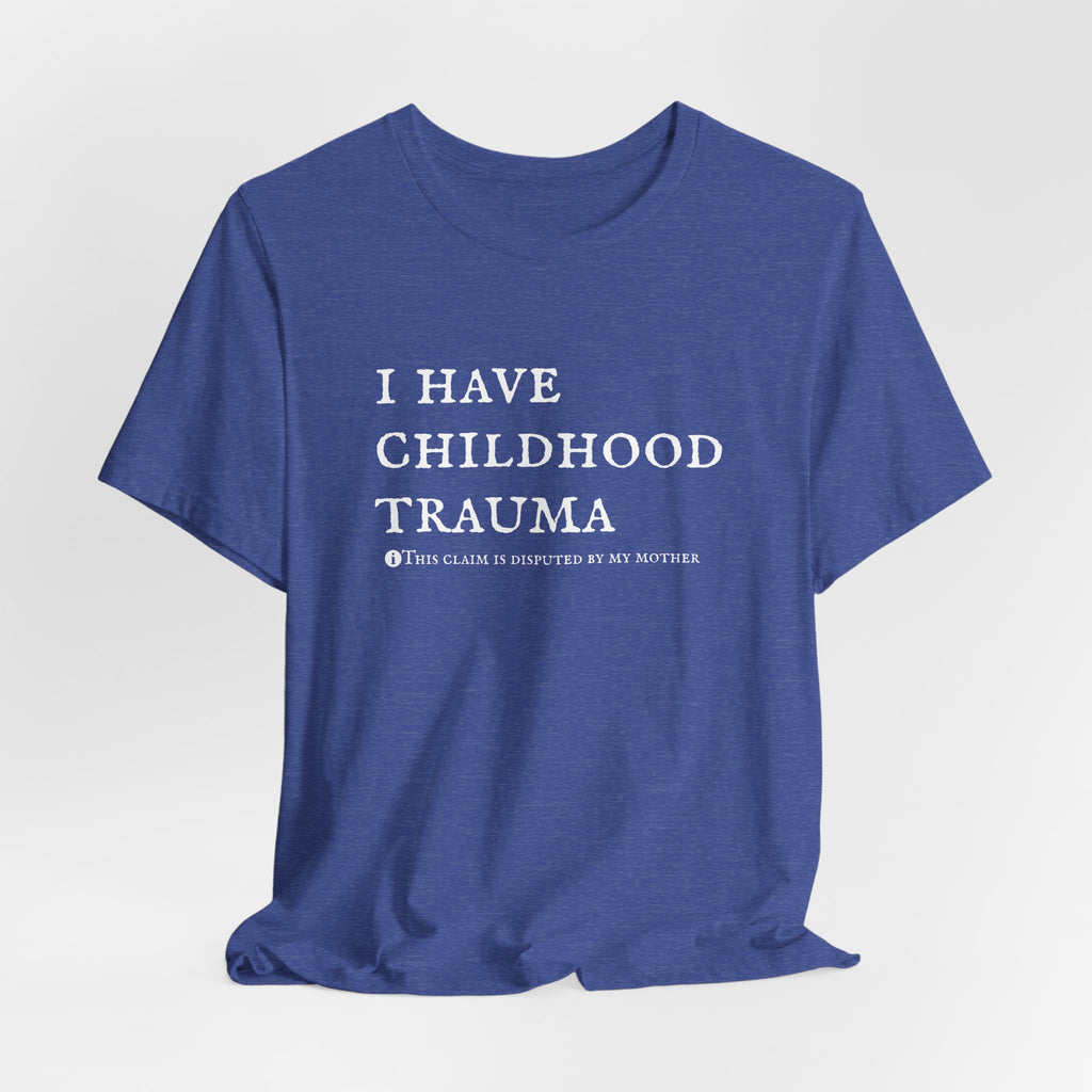 Funny 'I Have Childhood Trauma (This Claim Is Disputed By My Mother)' T-Shirt