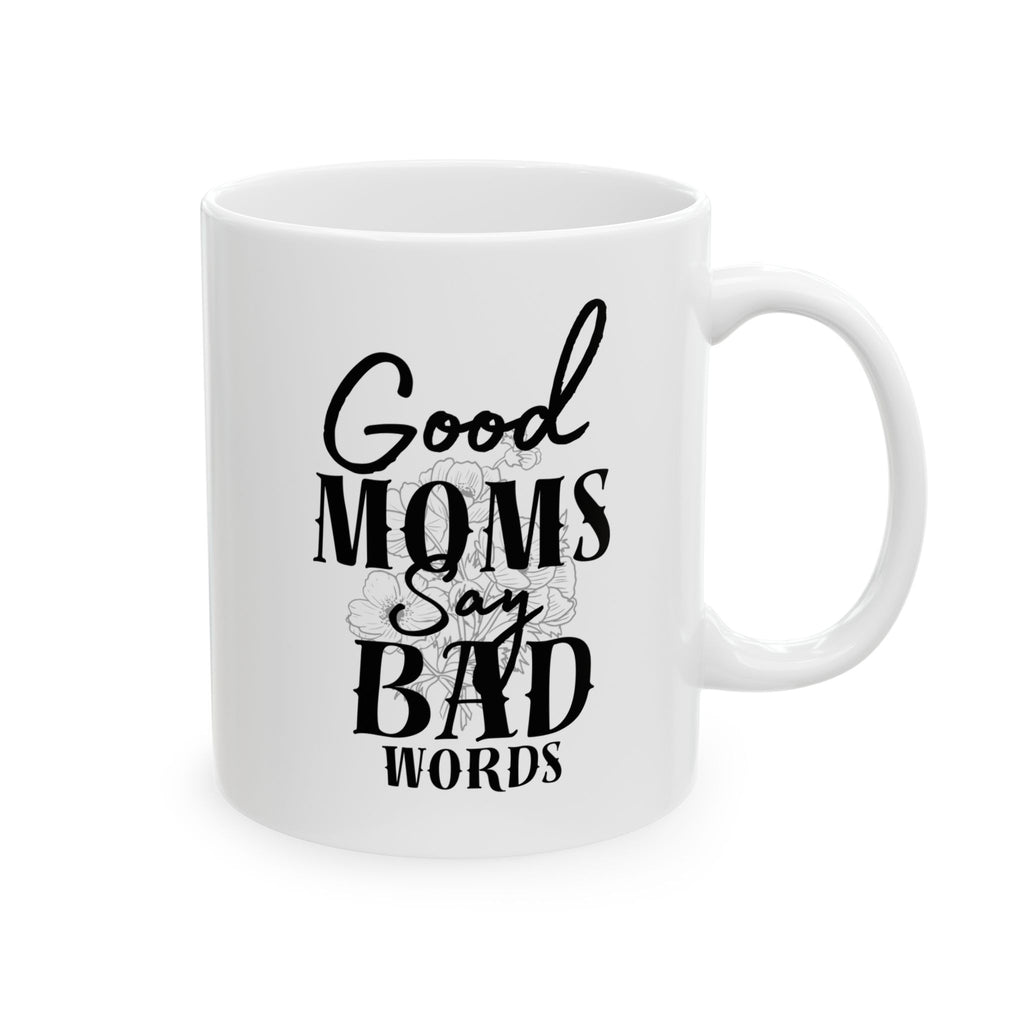 Good Moms Say Bad Words Ceramic Coffe Mug