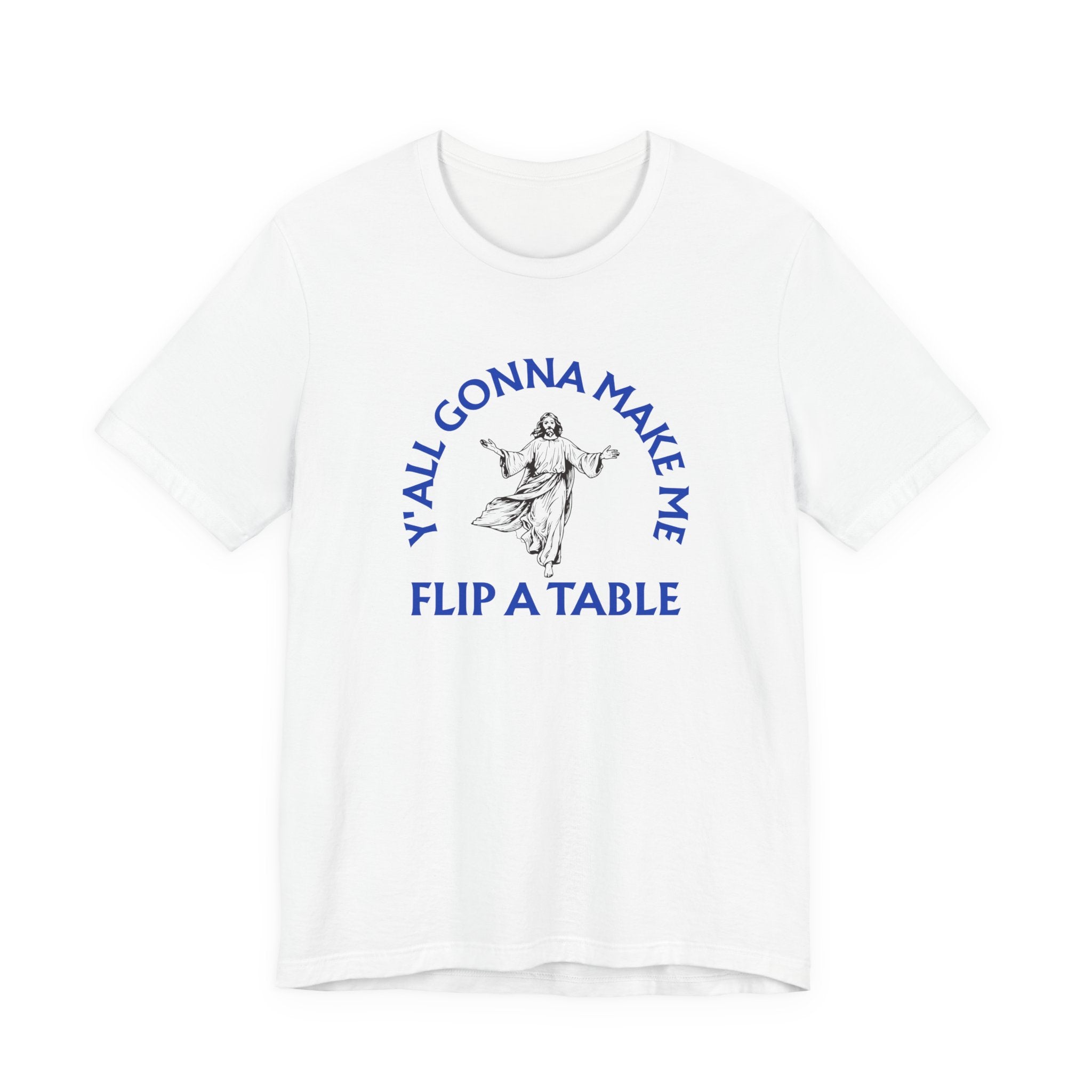 Jesus Y'all Gonna Make Me Flip A Table - Funny Jesus T-Shirt