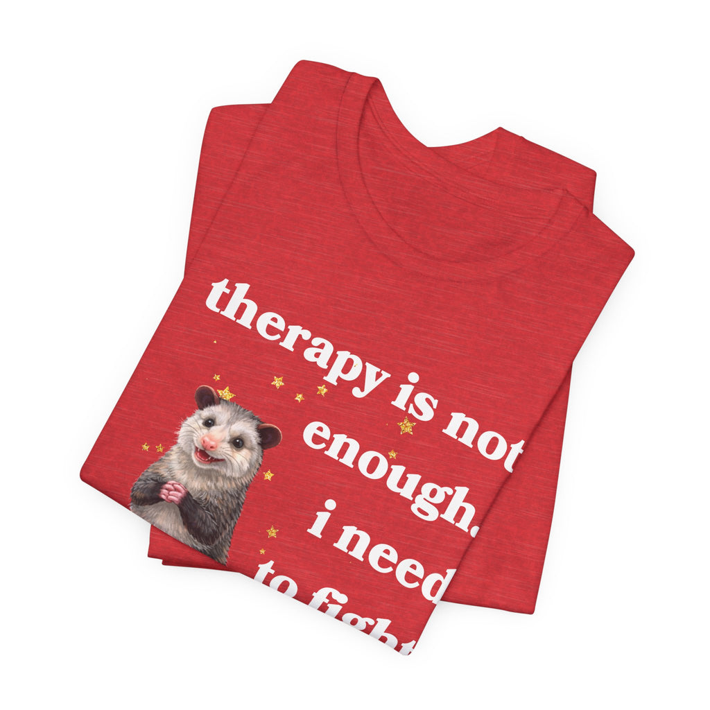 therapy is not enough. i need to fight the government Bella + Canvas T-shirt