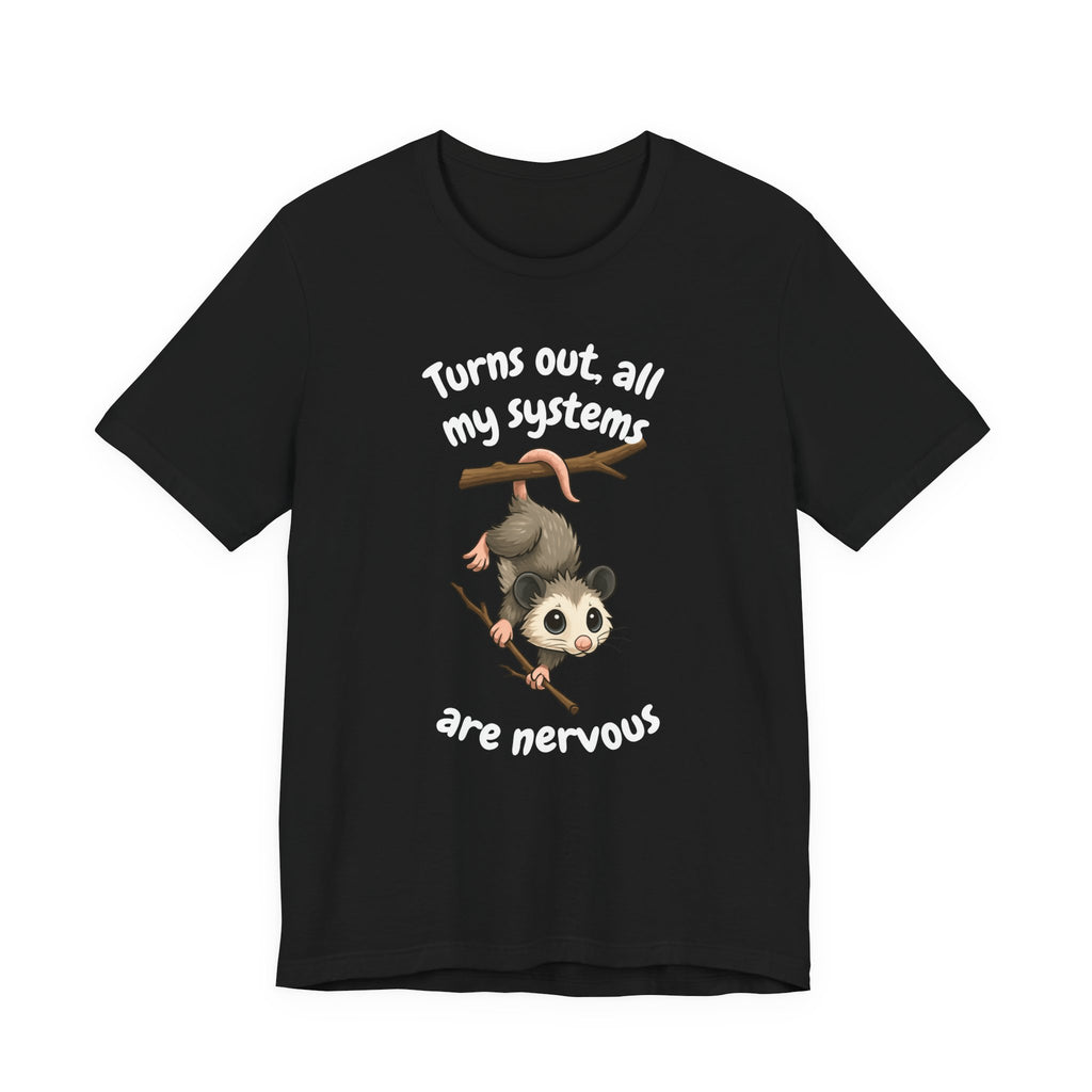 Nervous Possum T-Shirt — "Turns Out All My Systems Are Nervous" Cute Graphic Tee