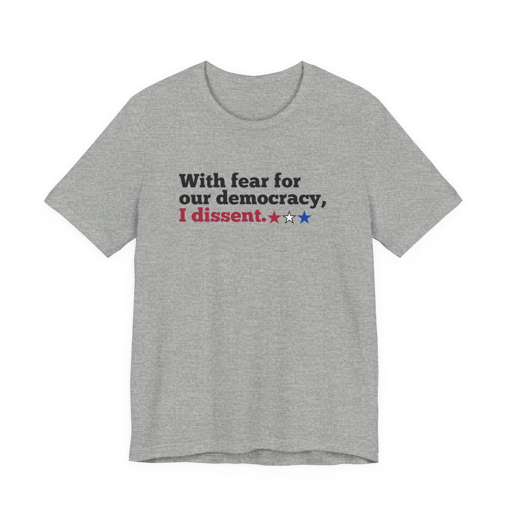 "With fear for our democracy, I dissent." Bella + Canvas T-Shirt