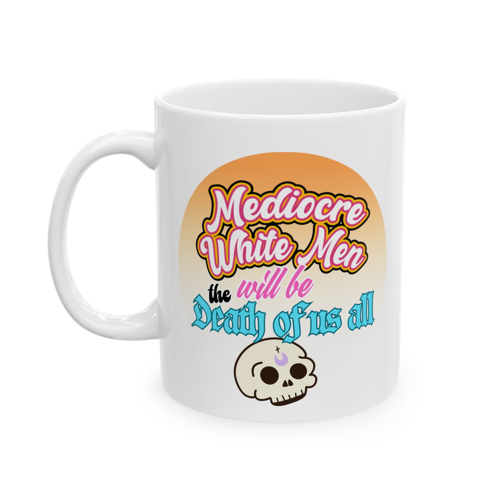 Mediocre White Men Will Be The Death of Us All Coffee Cup (11oz, 15oz)
