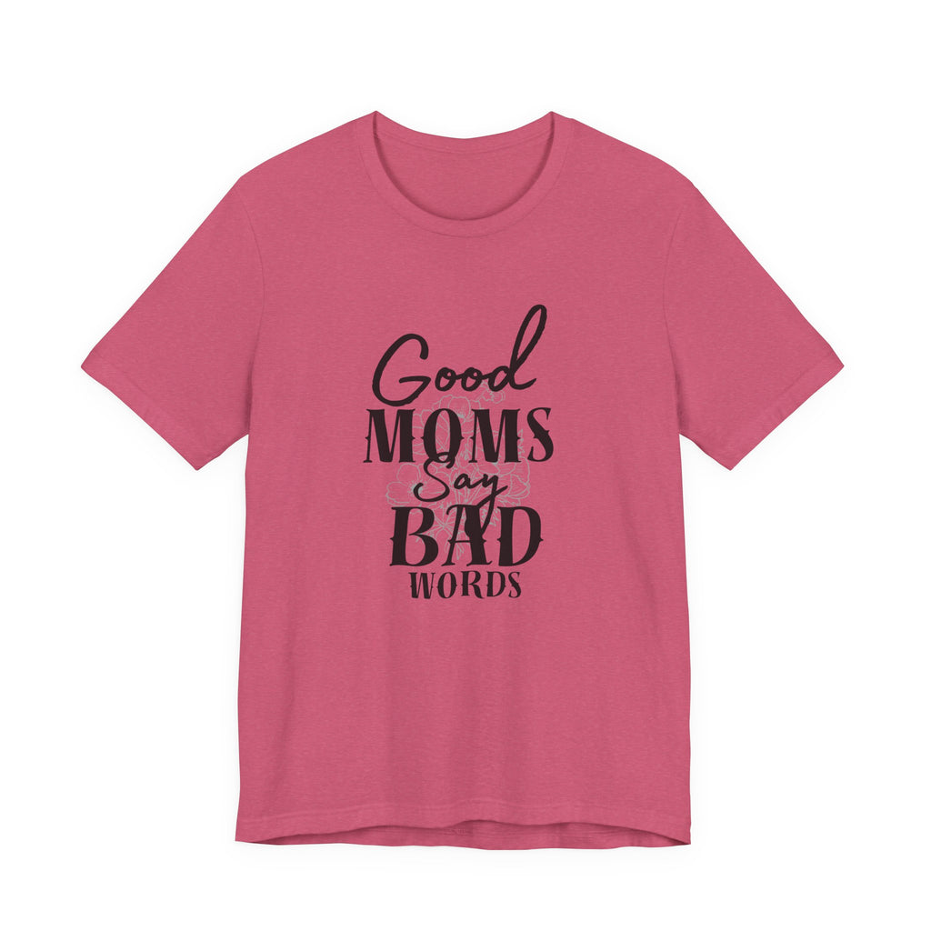 Good Moms Say Bad Words Bella + Canvas T-Shirt
