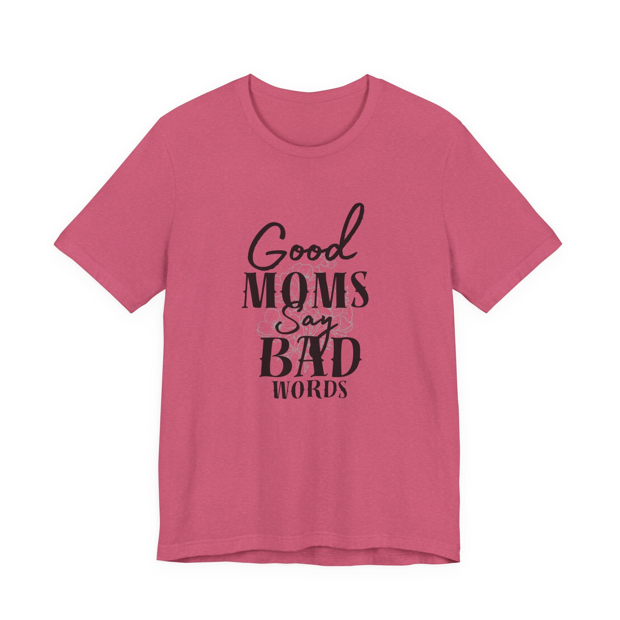 Good Moms Say Bad Words Bella + Canvas T-Shirt