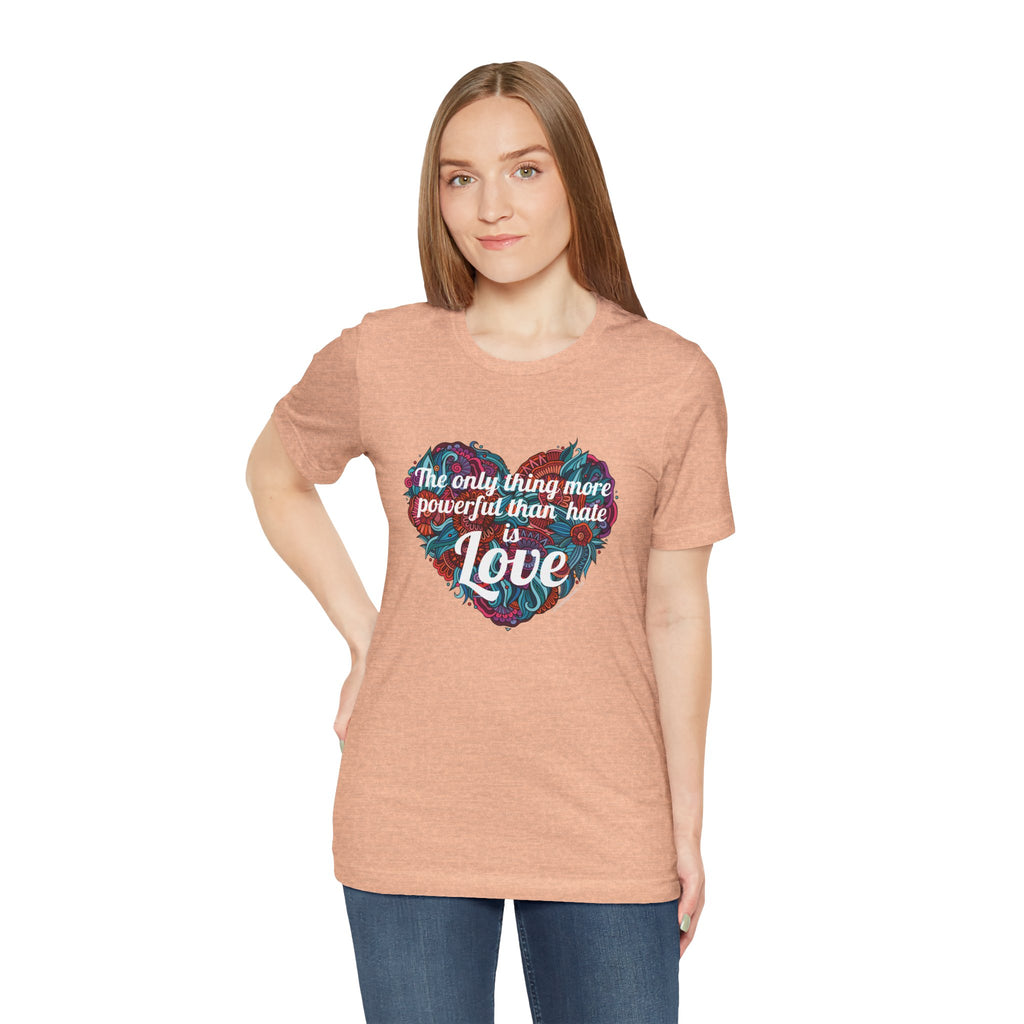 The Only Thing More Powerful Than Hate is Love Bella + Canvas T-Shirt