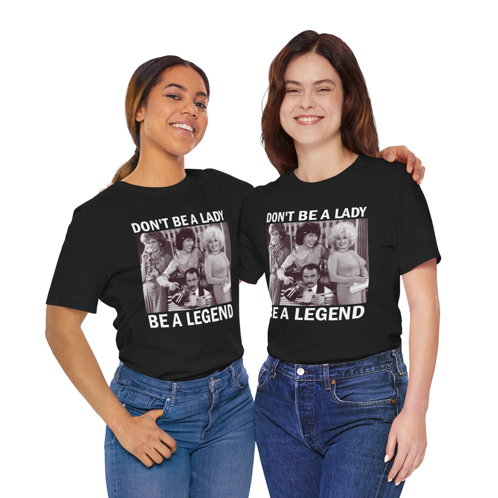 Don't Be a Lady — Be a Legend Tee
