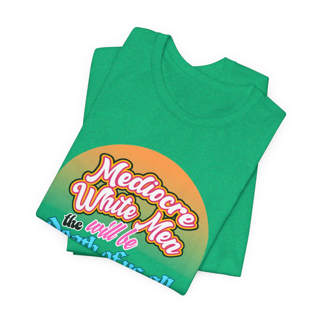 Mediocre White Men will Be The Death of Us All Bella + Canvas T-shirt
