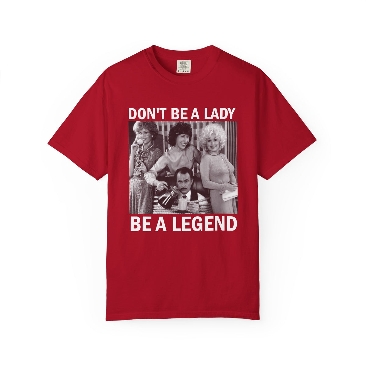 Don’t Be a Lady Be a Legend 9 to 5 Comfort Colors T-Shirt