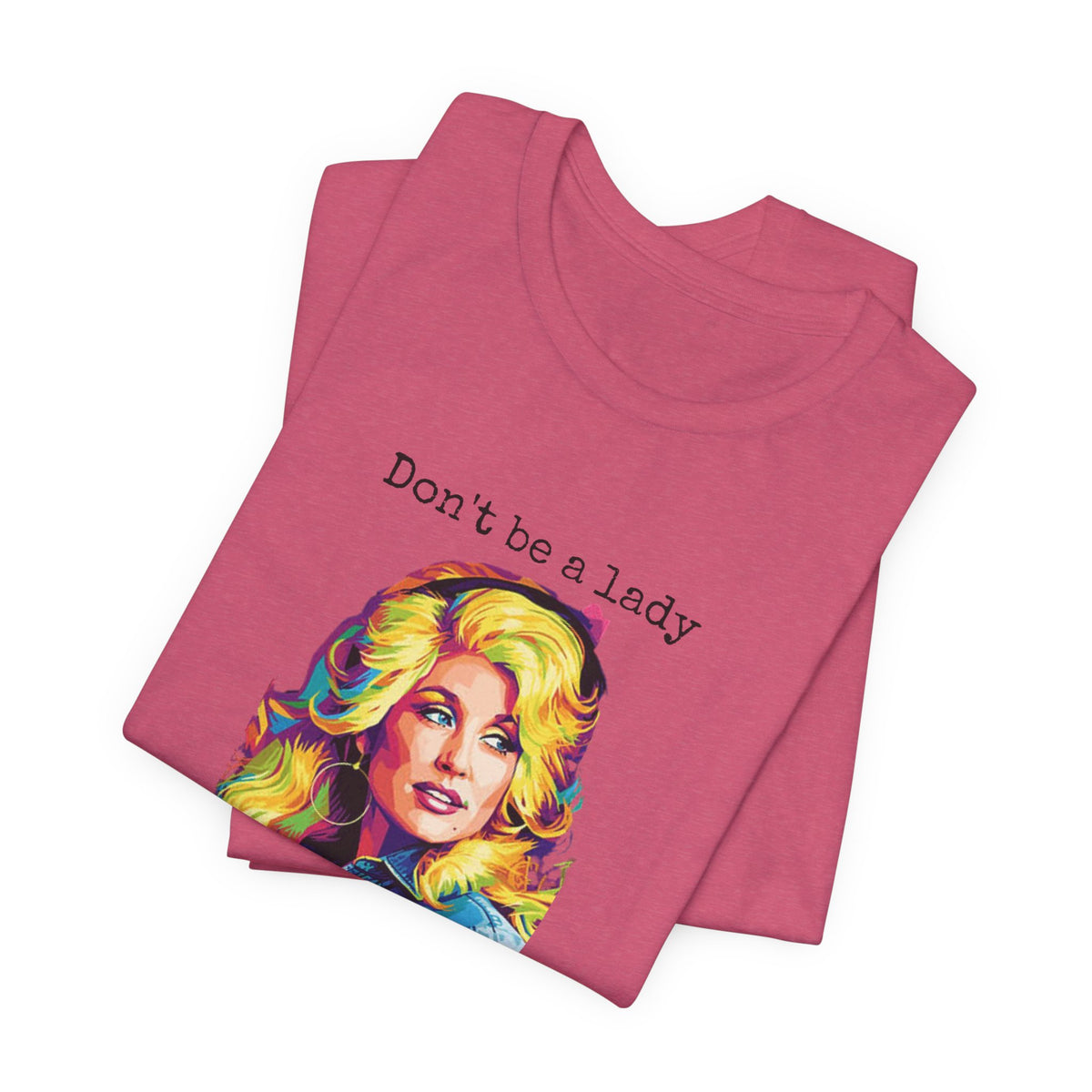 Dolly Parton "Don’t Be a Lady, Be a Dolly" Graphic Tee