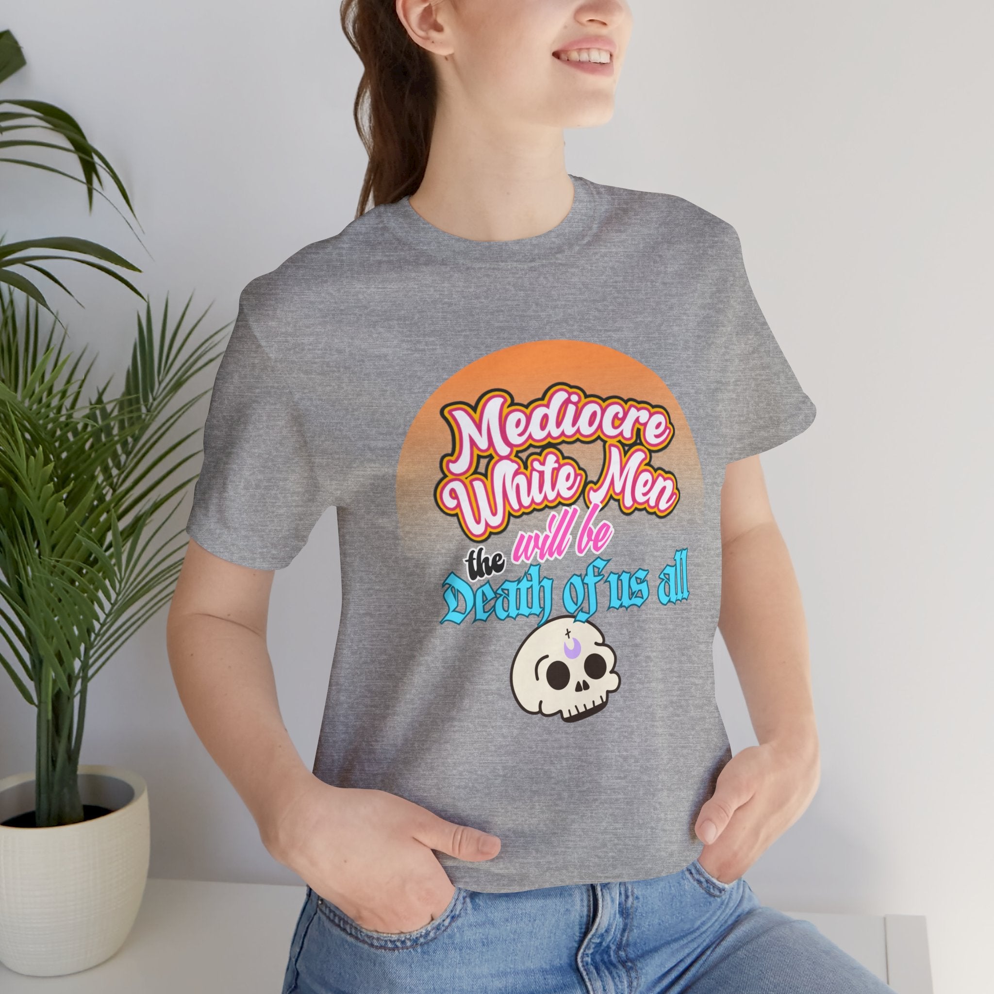 Mediocre White Men will Be The Death of Us All Bella + Canvas T-shirt