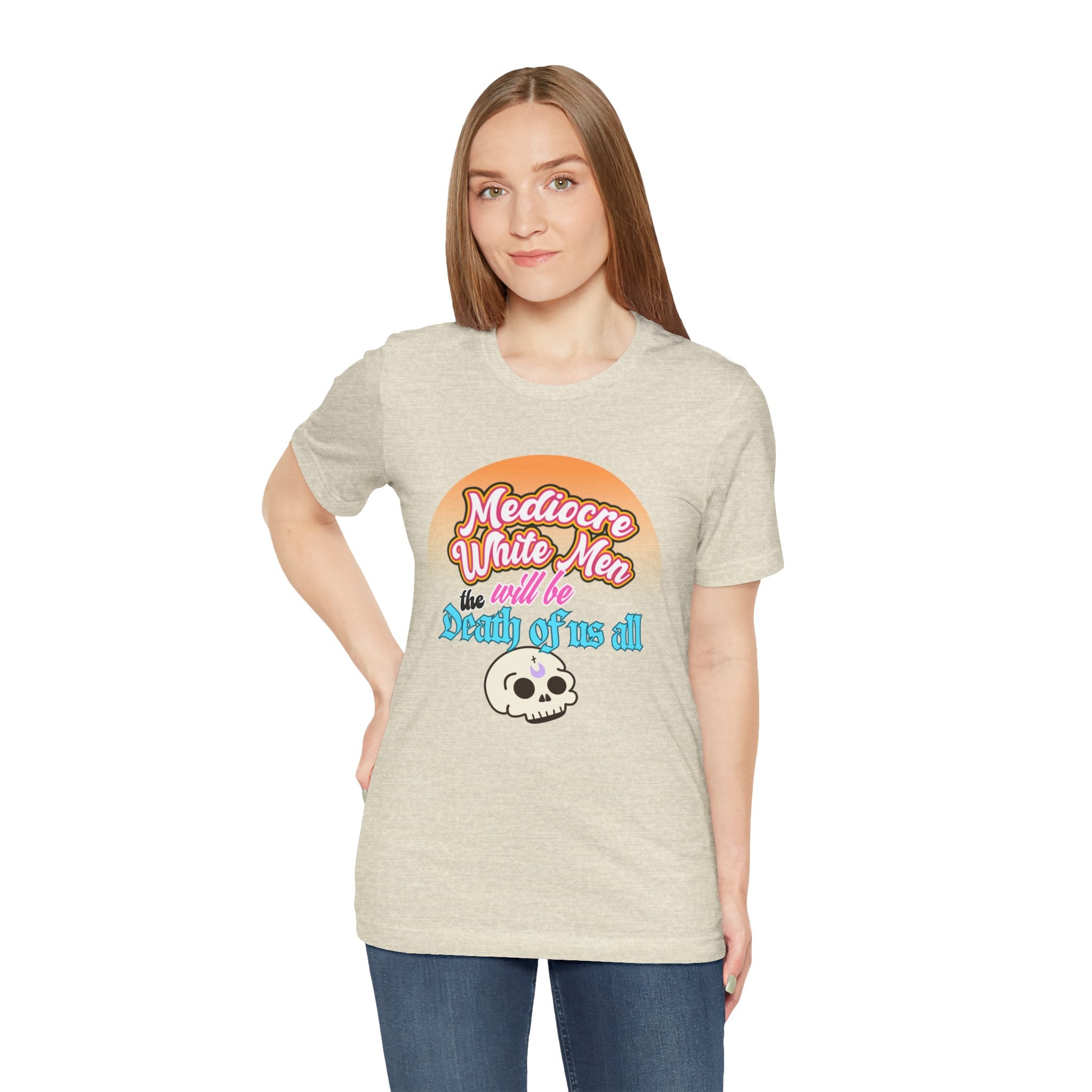Mediocre White Men will Be The Death of Us All Bella + Canvas T-shirt