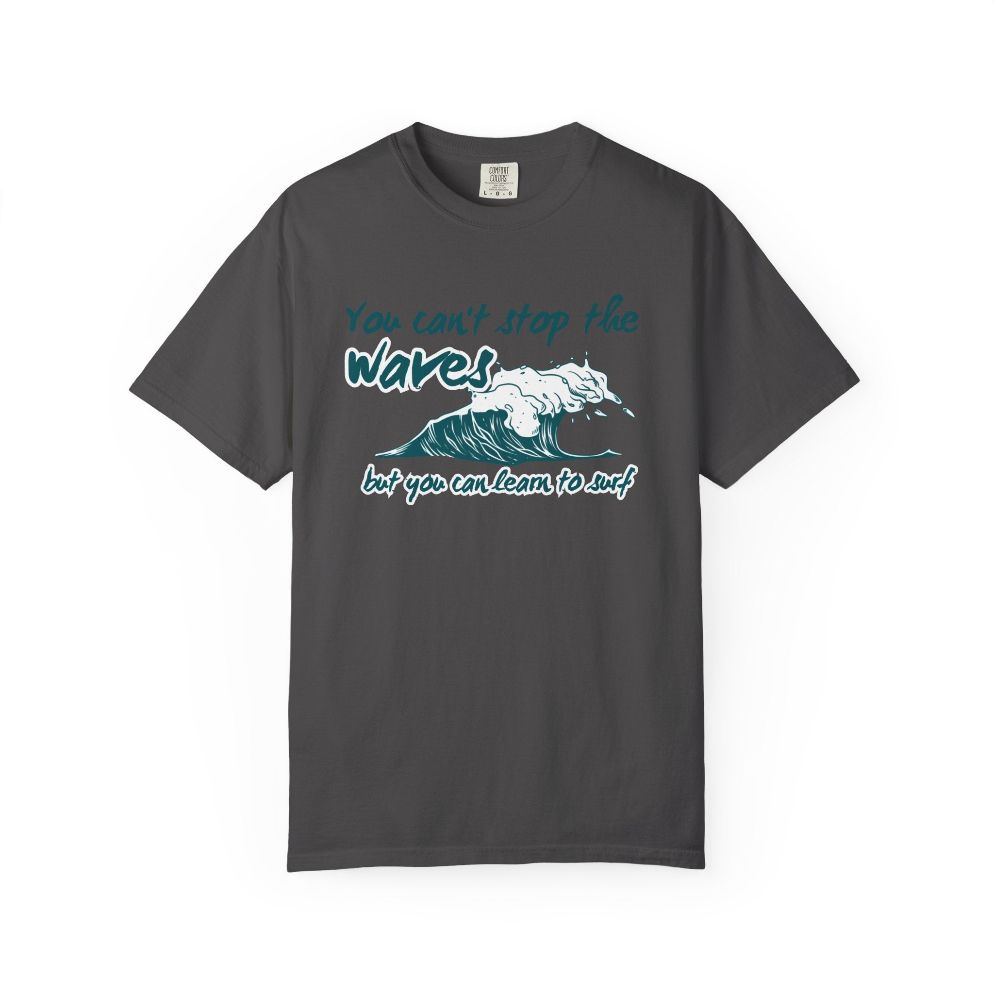 You Can't Stop The Waves But You Can Learn to Surf Tee on Comfort Colors Shirt