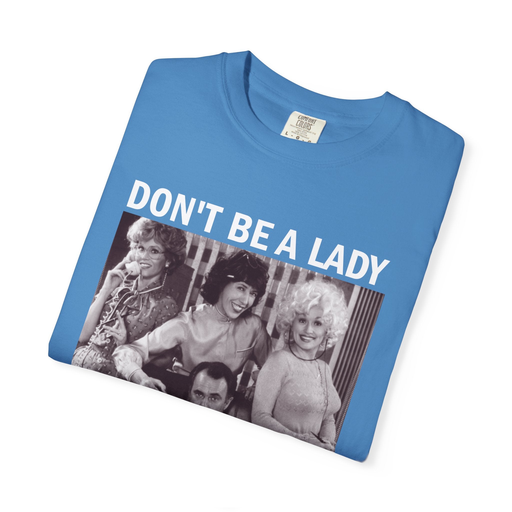 Don’t Be a Lady Be a Legend 9 to 5 Comfort Colors T-Shirt